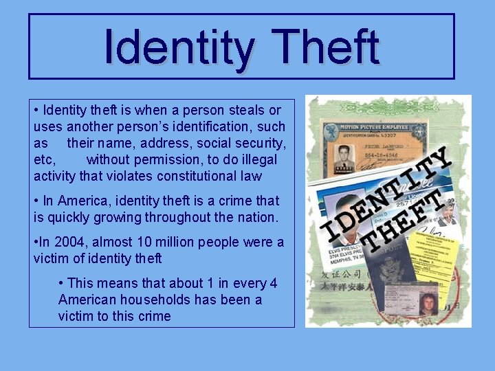 Identity Theft • Identity theft is when a person steals or uses another person’s