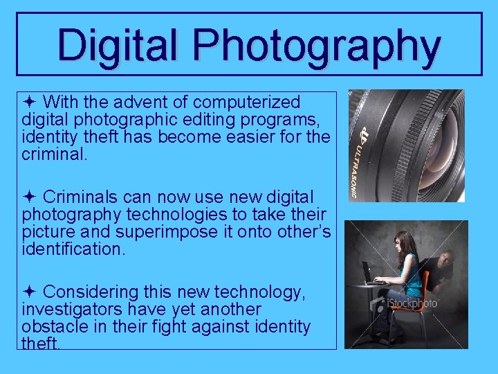 Digital Photography ª With the advent of computerized digital photographic editing programs, identity theft