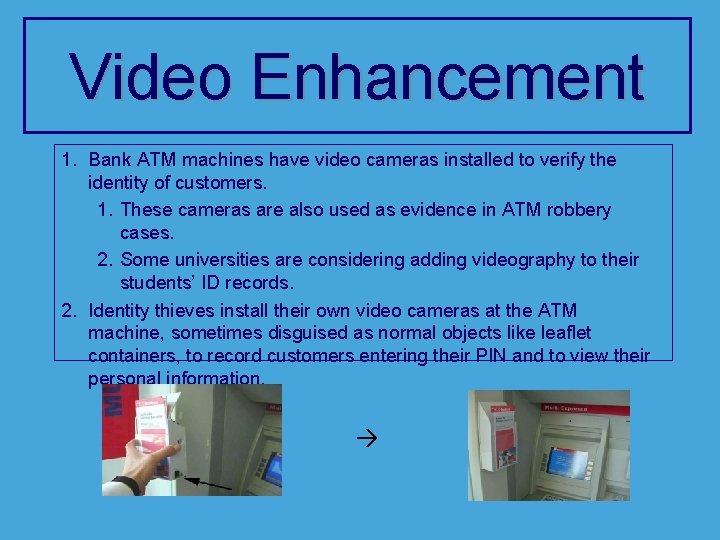 Video Enhancement 1. Bank ATM machines have video cameras installed to verify the identity