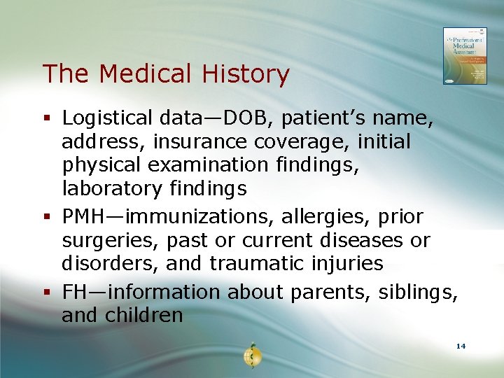 The Medical History § Logistical data—DOB, patient’s name, address, insurance coverage, initial physical examination