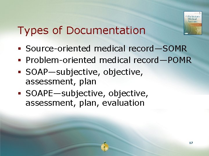 Types of Documentation § Source-oriented medical record—SOMR § Problem-oriented medical record—POMR § SOAP—subjective, objective,