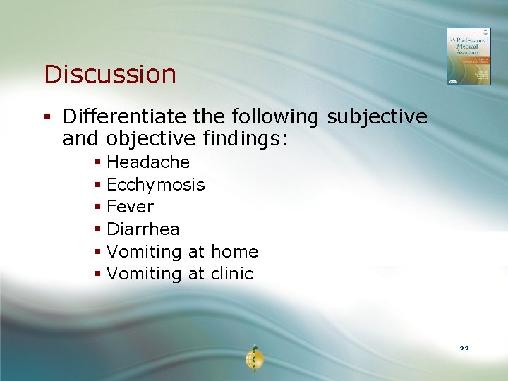 Discussion § Differentiate the following subjective and objective findings: § Headache § Ecchymosis §