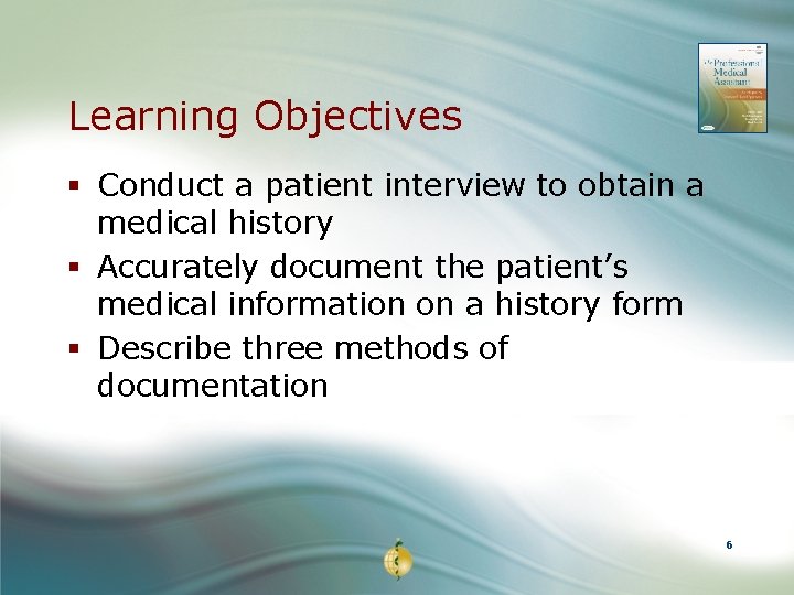 Learning Objectives § Conduct a patient interview to obtain a medical history § Accurately