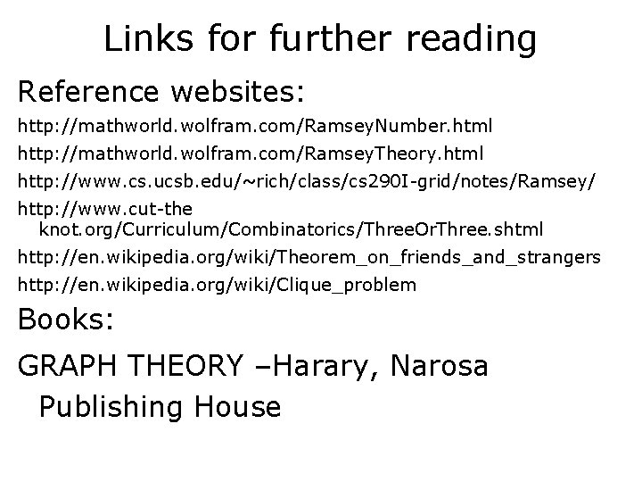Links for further reading Reference websites: http: //mathworld. wolfram. com/Ramsey. Number. html http: //mathworld.