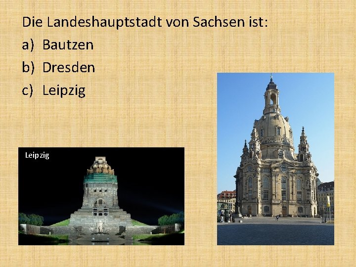 Die Landeshauptstadt von Sachsen ist: a) Bautzen b) Dresden c) Leipzig 