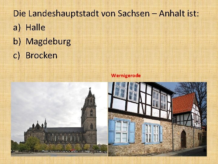 Die Landeshauptstadt von Sachsen – Anhalt ist: a) Halle b) Magdeburg c) Brocken Wernigerode