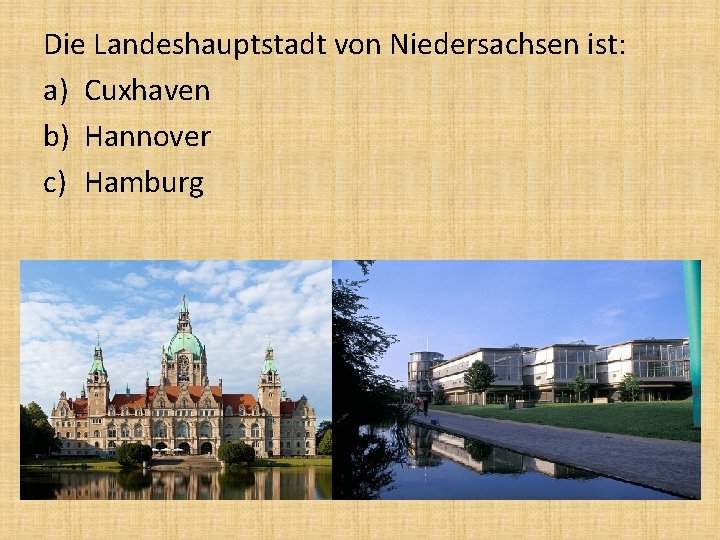 Die Landeshauptstadt von Niedersachsen ist: a) Cuxhaven b) Hannover c) Hamburg 