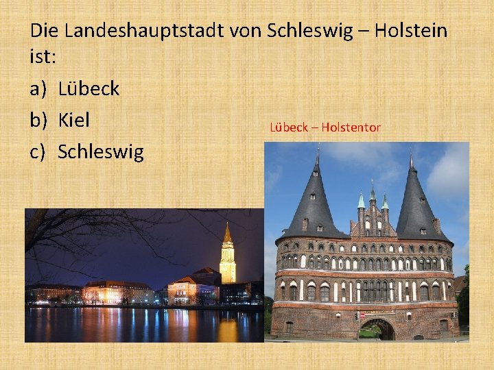 Die Landeshauptstadt von Schleswig – Holstein ist: a) Lübeck b) Kiel Lübeck – Holstentor