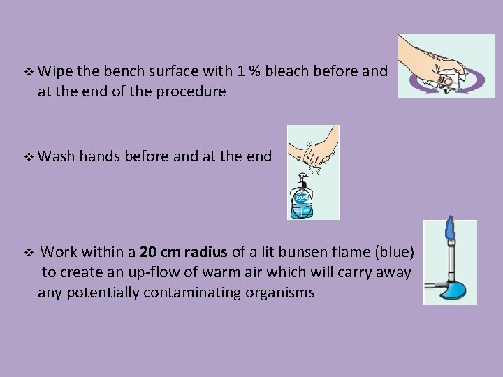 v Wipe the bench surface with 1 % bleach before and at the end