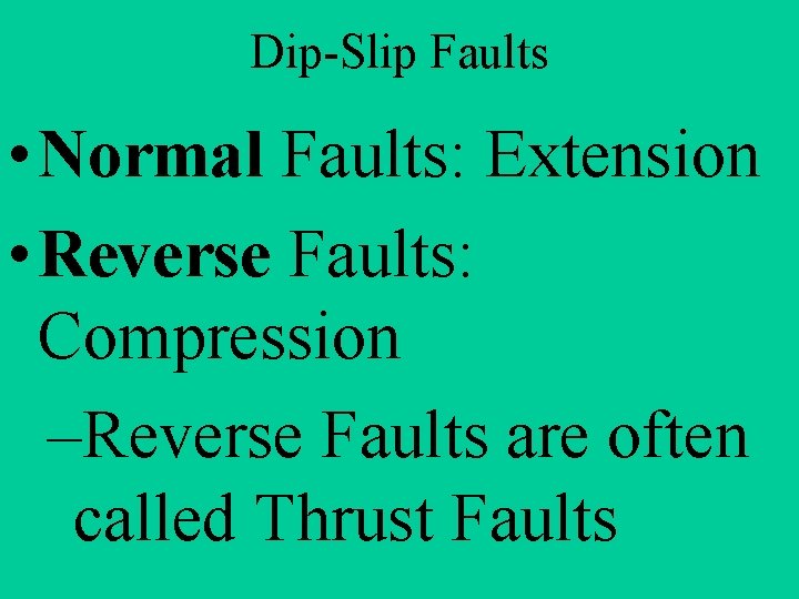 Dip-Slip Faults • Normal Faults: Extension • Reverse Faults: Compression –Reverse Faults are often