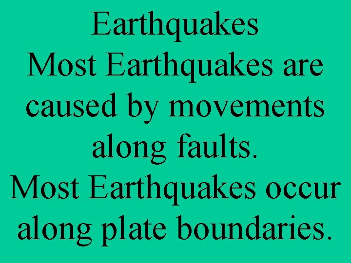 Earthquakes Most Earthquakes are caused by movements along faults. Most Earthquakes occur along plate