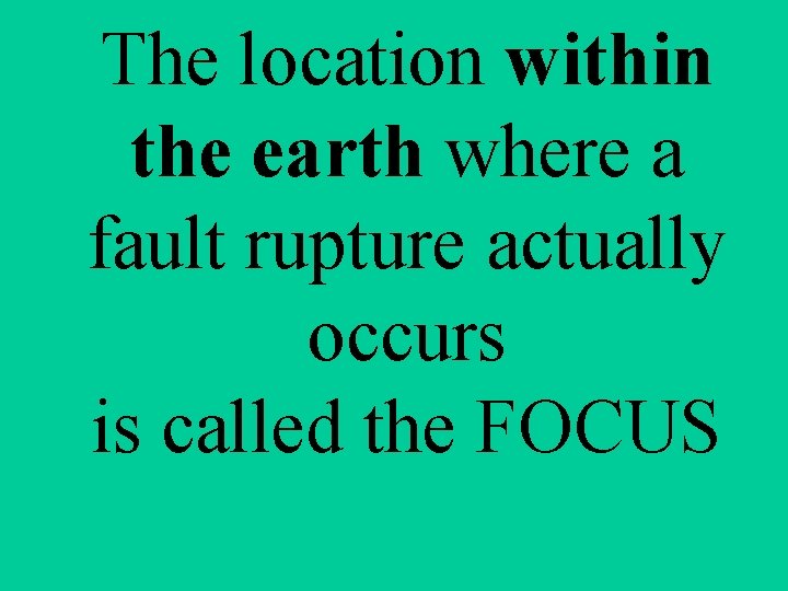 The location within the earth where a fault rupture actually occurs is called the