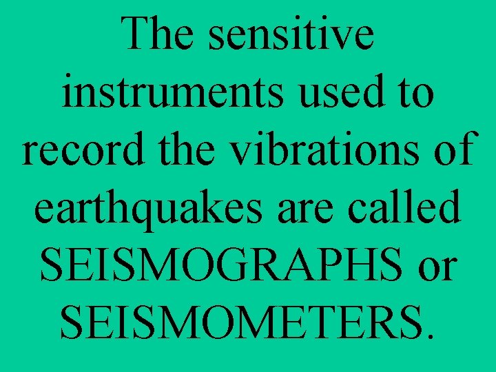 The sensitive instruments used to record the vibrations of earthquakes are called SEISMOGRAPHS or