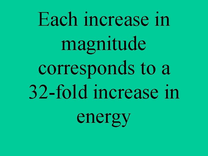 Each increase in magnitude corresponds to a 32 -fold increase in energy 