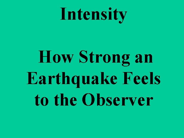 Intensity How Strong an Earthquake Feels to the Observer 