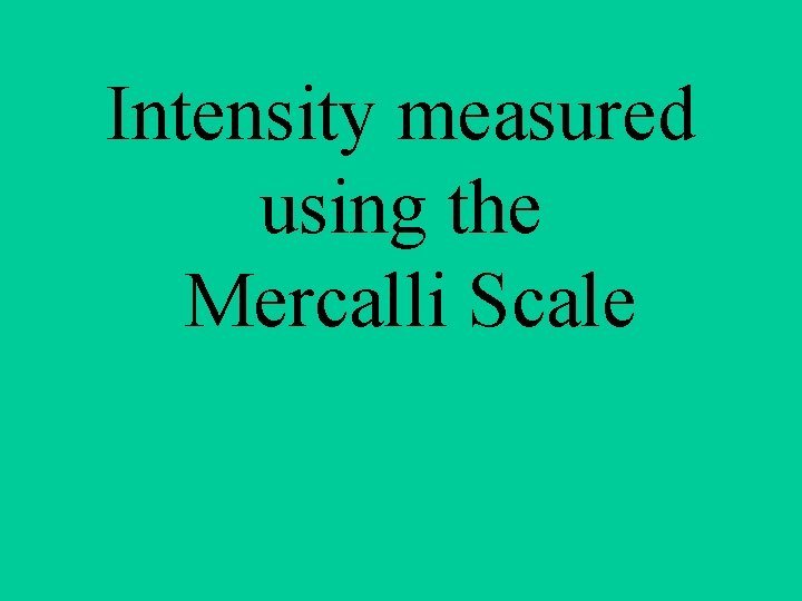 Intensity measured using the Mercalli Scale 