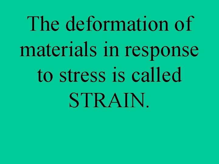 The deformation of materials in response to stress is called STRAIN. 