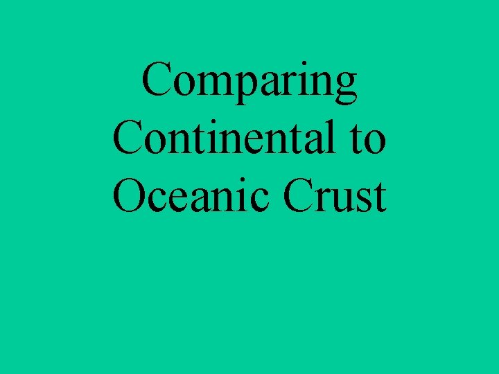 Comparing Continental to Oceanic Crust 