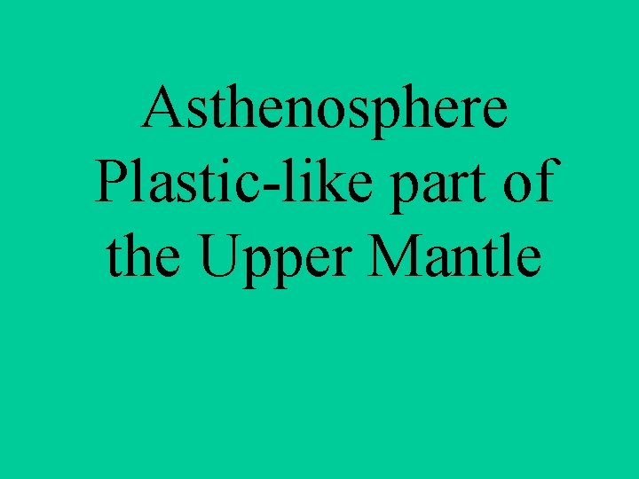 Asthenosphere Plastic-like part of the Upper Mantle 