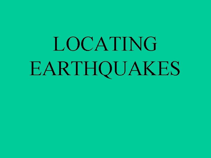 LOCATING EARTHQUAKES 