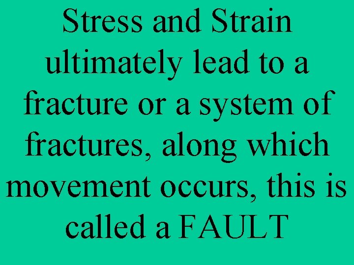 Stress and Strain ultimately lead to a fracture or a system of fractures, along