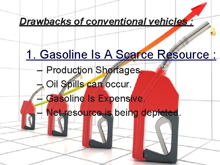 Drawbacks of conventional vehicles : 1. Gasoline Is A Scarce Resource : – –