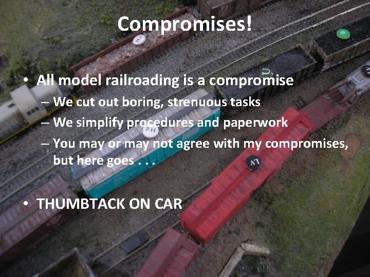 Compromises! • All model railroading is a compromise – We cut out boring, strenuous