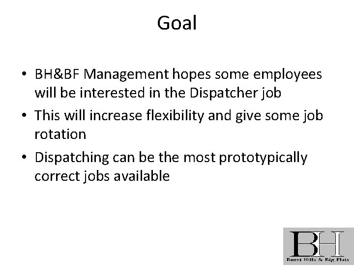 Goal • BH&BF Management hopes some employees will be interested in the Dispatcher job