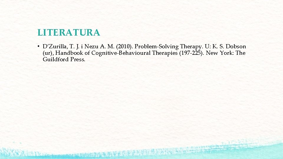 LITERATURA • D’Zurilla, T. J. i Nezu A. M. (2010). Problem-Solving Therapy. U: K.