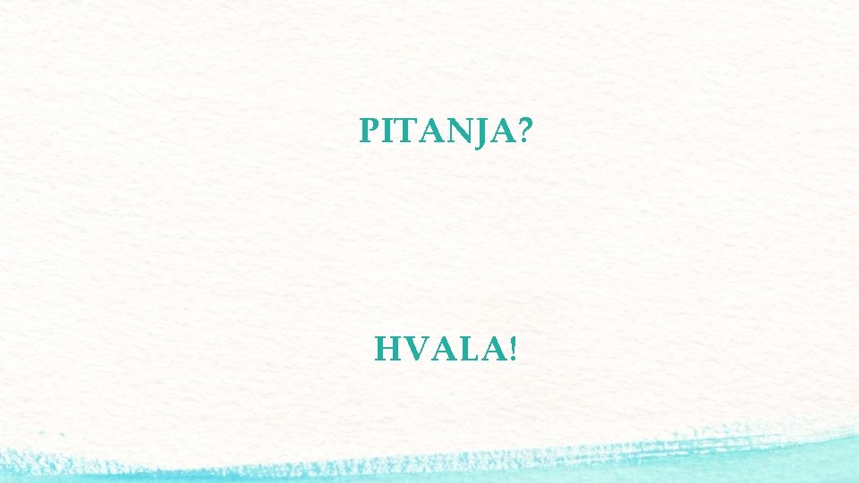PITANJA? HVALA! 