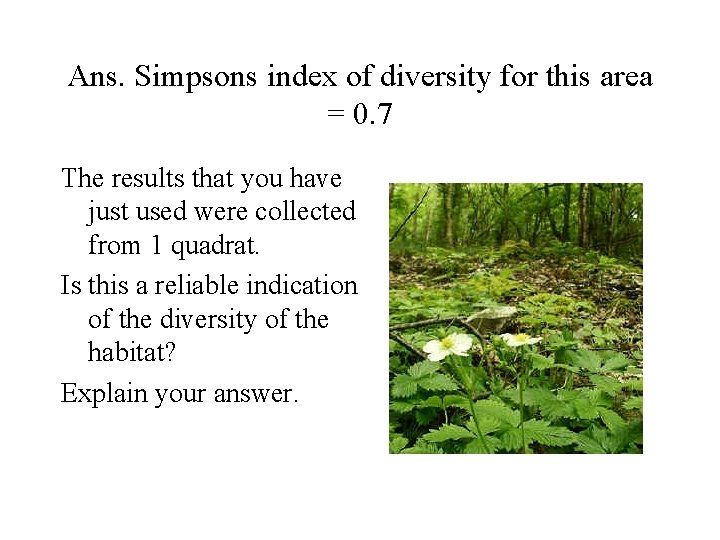 Ans. Simpsons index of diversity for this area = 0. 7 The results that