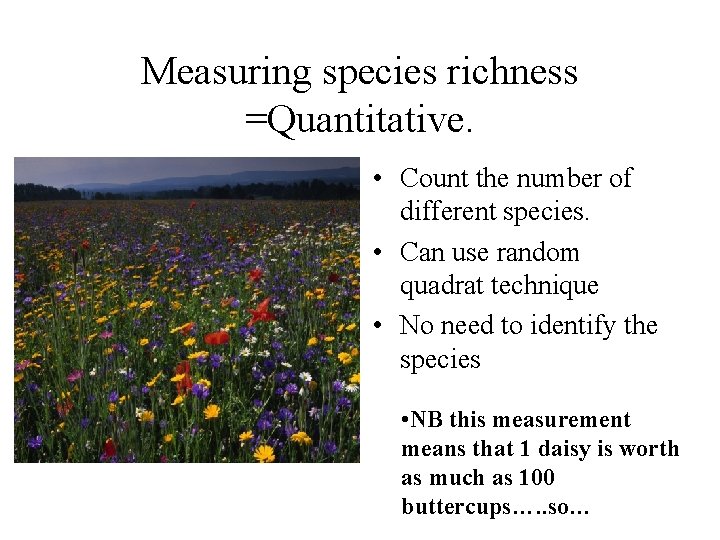 Measuring species richness =Quantitative. • Count the number of different species. • Can use