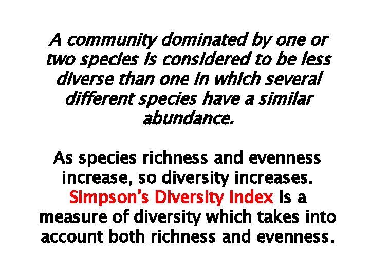 A community dominated by one or two species is considered to be less diverse