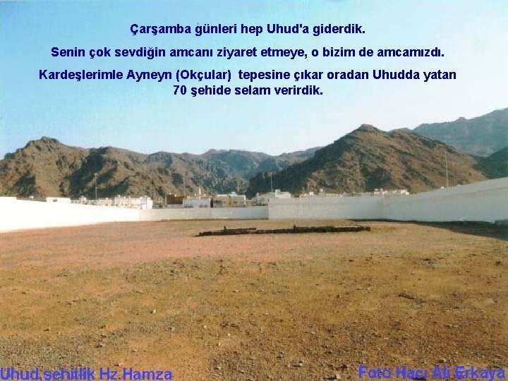 Çarşamba günleri hep Uhud'a giderdik. Senin çok sevdiğin amcanı ziyaret etmeye, o bizim de