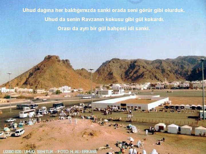 Uhud dağına her baktığımızda sanki orada seni görür gibi olurduk. Uhud da senin Ravzanın