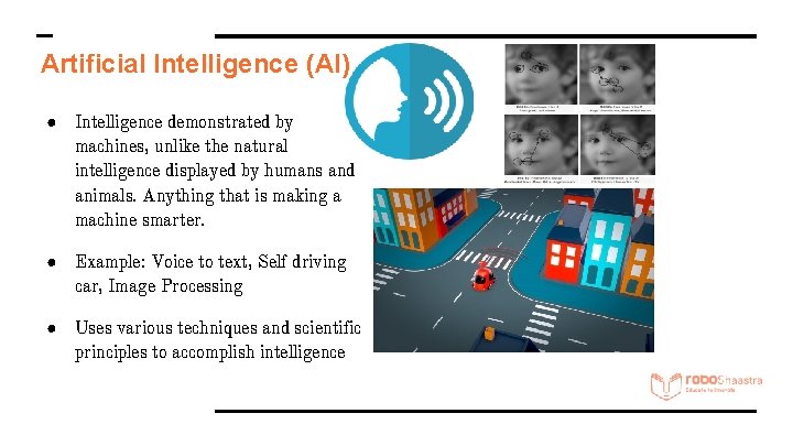 Artificial Intelligence (AI) ● Intelligence demonstrated by machines, unlike the natural intelligence displayed by Artificial Intelligence (AI) ● Intelligence demonstrated by machines, unlike the natural intelligence displayed by