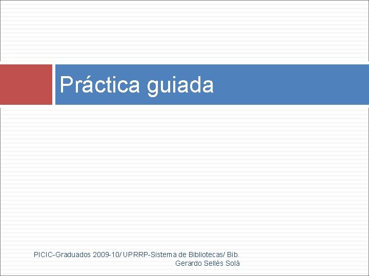 22 Práctica guiada PICIC-Graduados 2009 -10/ UPRRP-Sistema de Bibliotecas/ Bib. Gerardo Sellés Solá 