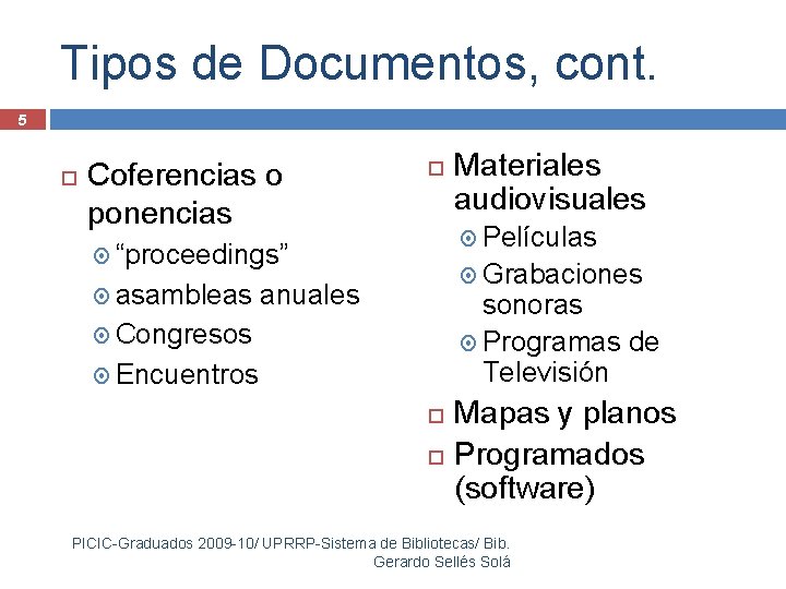 Tipos de Documentos, cont. 5 Coferencias o ponencias Películas “proceedings” asambleas Materiales audiovisuales Grabaciones