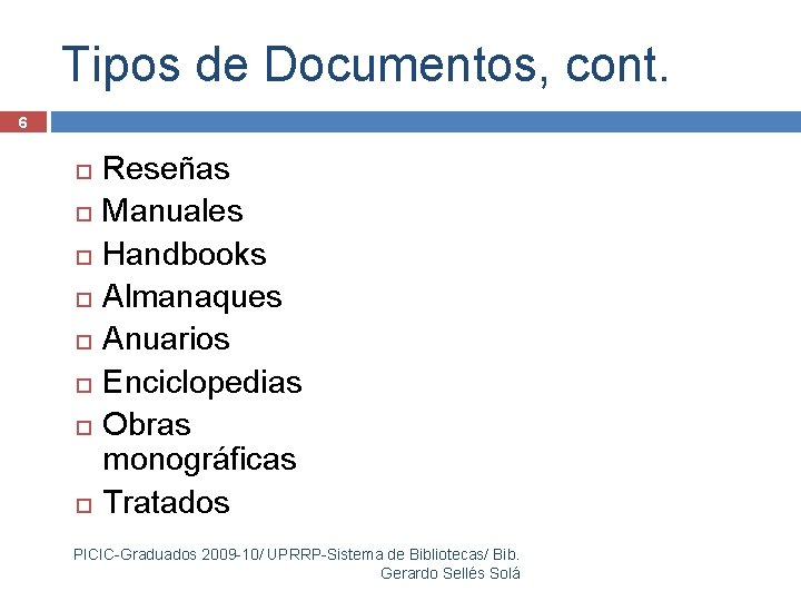 Tipos de Documentos, cont. 6 Reseñas Manuales Handbooks Almanaques Anuarios Enciclopedias Obras monográficas Tratados