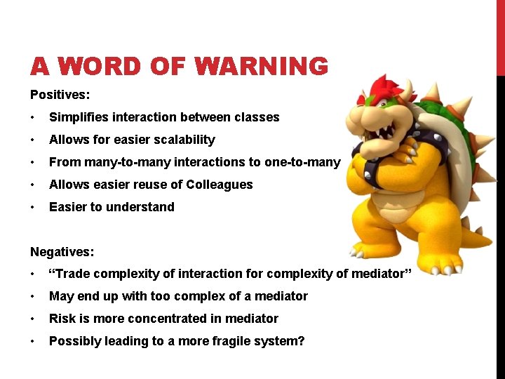 A WORD OF WARNING Positives: • Simplifies interaction between classes • Allows for easier