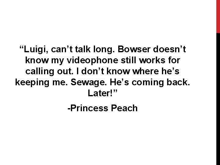 “Luigi, can’t talk long. Bowser doesn’t know my videophone still works for calling out.