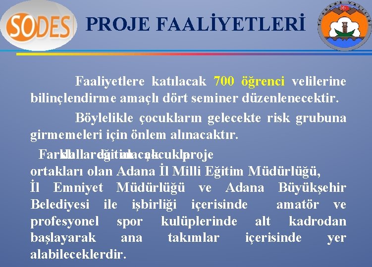 PROJE FAALİYETLERİ Faaliyetlere katılacak 700 öğrenci velilerine bilinçlendirme amaçlı dört seminer düzenlenecektir. Böylelikle çocukların