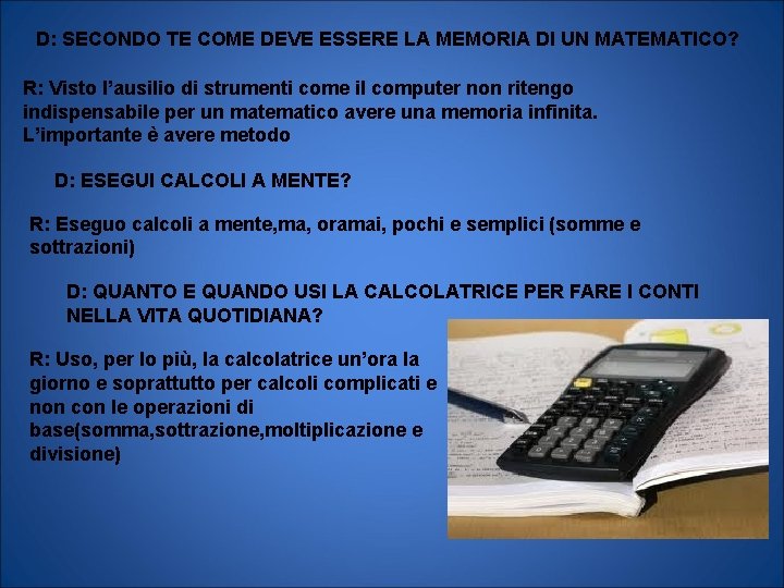 D: SECONDO TE COME DEVE ESSERE LA MEMORIA DI UN MATEMATICO? R: Visto l’ausilio