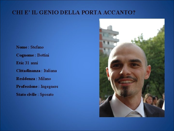 CHI E’ IL GENIO DELLA PORTA ACCANTO? Nome : Stefano Cognome : Bottini Età: