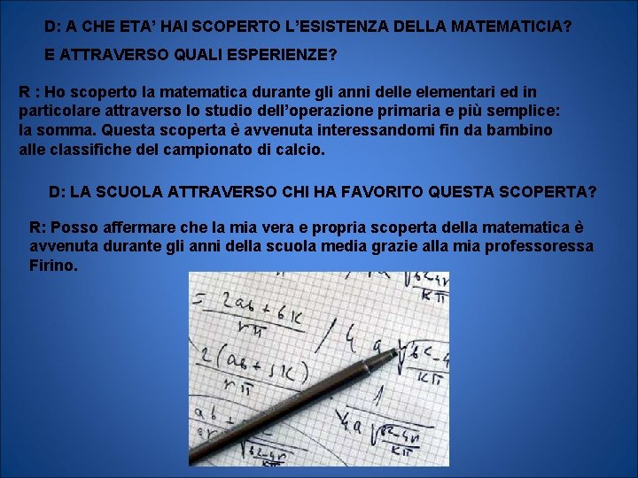 D: A CHE ETA’ HAI SCOPERTO L’ESISTENZA DELLA MATEMATICIA? E ATTRAVERSO QUALI ESPERIENZE? R