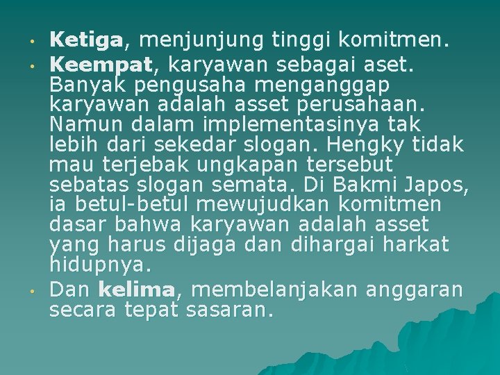  • • • Ketiga, menjunjung tinggi komitmen. Keempat, karyawan sebagai aset. Banyak pengusaha