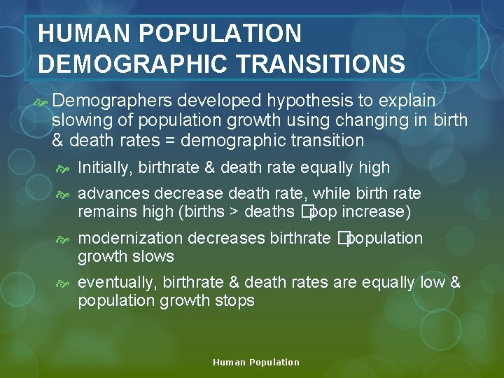 HUMAN POPULATION DEMOGRAPHIC TRANSITIONS Demographers developed hypothesis to explain slowing of population growth using