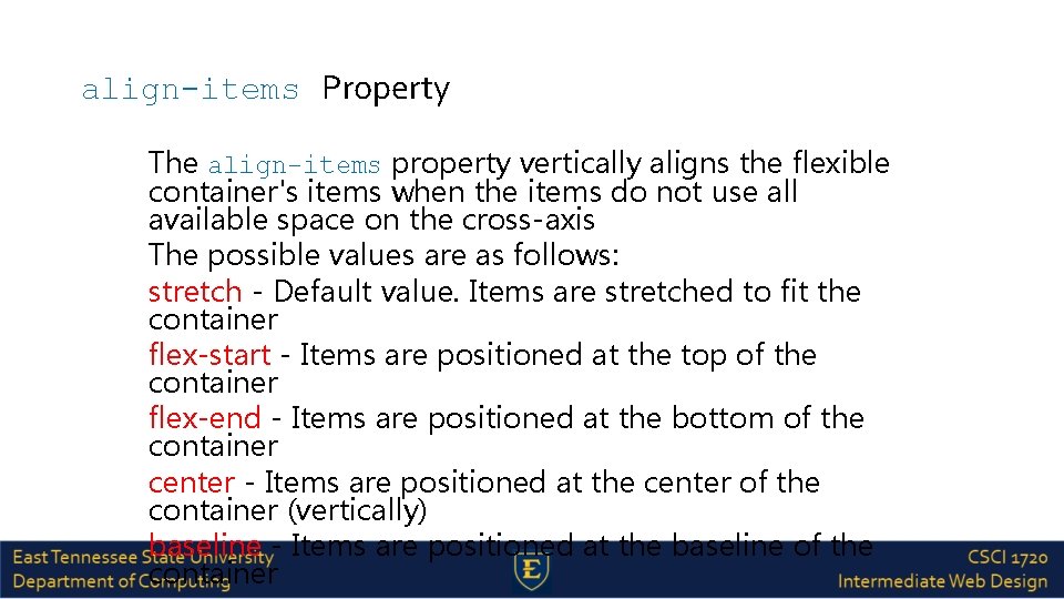 align-items Property The align-items property vertically aligns the flexible container's items when the items