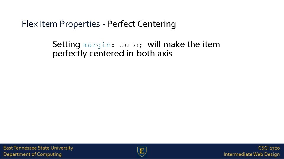 Flex Item Properties - Perfect Centering Setting margin: auto; will make the item perfectly