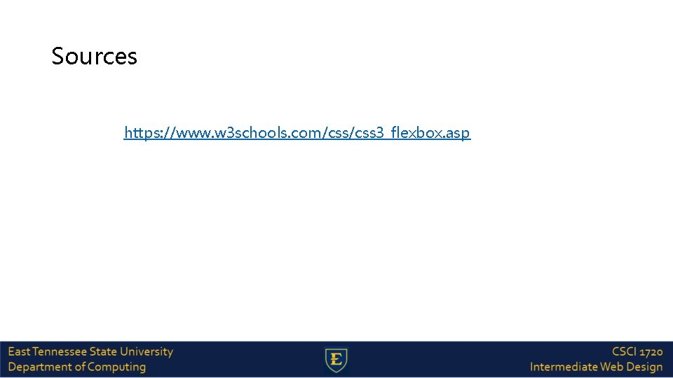 Sources https: //www. w 3 schools. com/css 3_flexbox. asp 